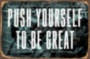 PUSH YOURSELF TO BE GREAT мотивационная надпись на металле табличка на металле 